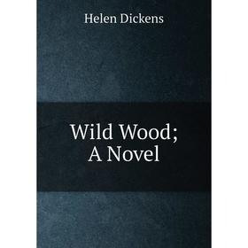 

Книга Wild Wood; A Novel