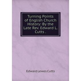 

Книга Turning Points of English Church History: By the Late Rev. Edward L. Cutts.