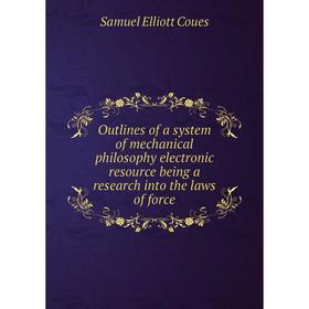 

Книга Outlines of a system of mechanical philosophy electronic resource being a research into the laws of force