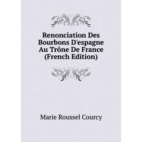 

Книга Renonciation Des Bourbons D'espagne Au Trône De France (French Edition)