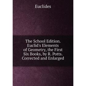 

Книга The School Edition. Euclid's Elements of Geometry, the First Six Books, by R. Potts. Corrected and Enlarged
