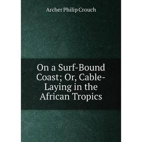 

Книга On a Surf-Bound Coast or Cable-Laying in the African Tropics