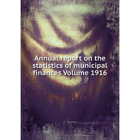 

Книга Annual report on the statistics of municipal finances Volume 1916