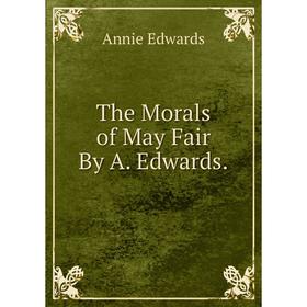 

Книга The Morals of May Fair By A. Edwards.