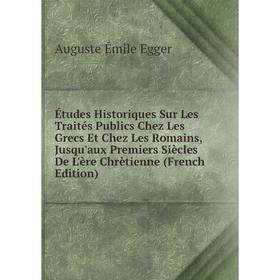 

Книга Études Historiques Sur Les Traités Publics Chez Les Grecs Et Chez Les Romains, Jusqu'aux Premiers Siècles De L'ère Chrètienne (French Edition)