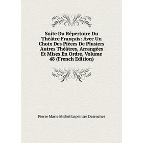 

Книга Suite Du Répertoire Du Théâtre Français: Avec Un Choix Des Pièces De Plusiers Autres Théâtres, Arrangées Et Mises En Ordre, Vol 48