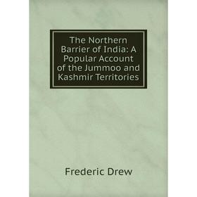 

Книга The Northern Barrier of India: A Popular Account of the Jummoo and Kashmir Territories