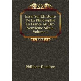 

Книга Essai Sur L'histoire De La Philosophie En France Au Dix-Neuvième Siècle, Volume 1