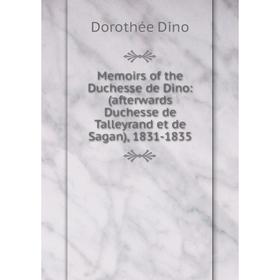 

Книга Memoirs of the Duchesse de Dino: (afterwards Duchesse de Talleyrand et de Sagan), 1831-1835