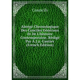 

Книга Abrégé Chronologique Des Conciles Généraux Et De L'histoire Contemporaine, Rédigé Par A.J.a. Gautier (French Edition)