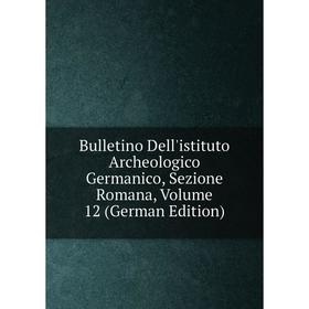 

Книга Bulletino Dell'istituto Archeologico Germanico, Sezione Romana, Volume 12 (German Edition)