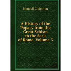 

Книга A History of the Papacy from the Great Schism to the Sack of Rome, Volume 3