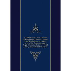

Книга A Collection of Cases Decided by the General Court of Virginia, Chiefly Relating to the Penal Laws of the Commonwealth