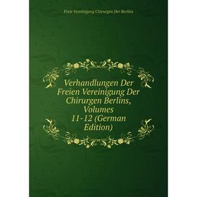 

Книга Verhandlungen Der Freien Vereinigung Der Chirurgen Berlins, Volumes 11-12 (German Edition)
