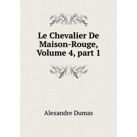 

Книга Le Chevalier De Maison-Rouge, Volume 4, part 1