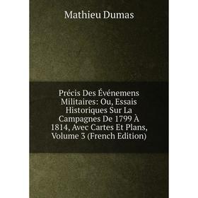 

Книга Précis Des Événemens Militaires: Ou, Essais Historiques Sur La Campagnes De 1799 À 1814, Avec Cartes Et Plans, Volume 3 (French Edition)