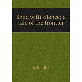 

Книга Shod with silence; a tale of the frontier