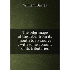 

Книга The pilgrimage of the Tiber from its mouth to its source; with some account of its tributaries