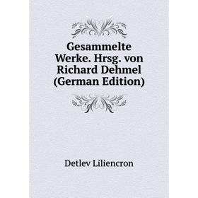 

Книга Gesammelte Werke. Hrsg. von Richard Dehmel (German Edition)