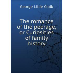 

Книга The romance of the peerage, or Curiosities of family history