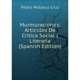 

Книга Murmuraciones: Artículos De Crítica Social I Literaria