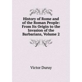 

Книга History of Rome and of the Roman People: From Its Origin to the Invasion of the Barbarians, Volume 2