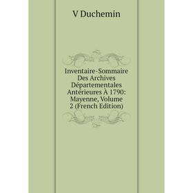 

Книга Inventaire-Sommaire Des Archives Départementales Antérieures À 1790: Mayenne, Volume 2 (French Edition)