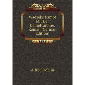 

Книга Wadzeks Kampf Mit Der Dampfturbine: Roman (German Edition)