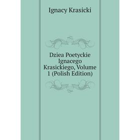 

Книга Dziea Poetyckie Ignacego Krasickiego, Volume 1 (Polish Edition)