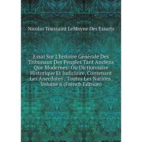 

Книга Essai Sur L'histoire Générale Des Tribunaux Des Peuples Tant Anciens Que Modernes: Ou Dictionnaire Historique Et Judiciaire, Contenant Les Anecd