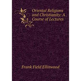 

Книга Oriental Religions and Christianity: A Course of Lectures