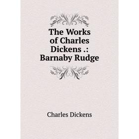 

Книга The Works of Charles Dickens.: Barnaby Rudge