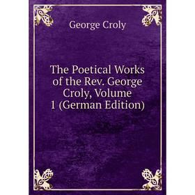 

Книга The Poetical Works of the Rev. George Croly, Volume 1 (German Edition)