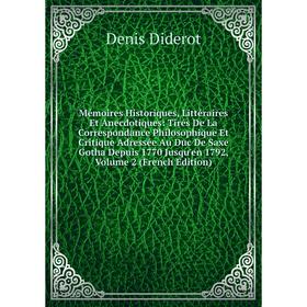 

Книга Mémoires Historiques, littéraire s Et Anecdotiques: Tirés De La Correspondance Philosophique Et Critique Adressée Au Duc De Saxe Gotha Depuis 17