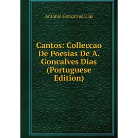 

Книга Cantos: Colleccao De Poesias De A. Goncalves Dias (Portuguese Edition)