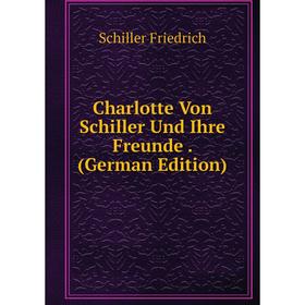 

Книга Charlotte Von Schiller Und Ihre Freunde. (German Edition)