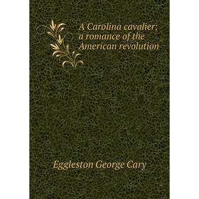 

Книга A Carolina cavalier; a romance of the American revolution