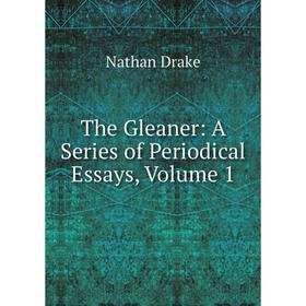 

Книга The Gleaner: A Series of Periodical Essays, Volume 1