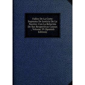 

Книга Fallos De La Corte Suprema De Justicia De La Nación: Con La Relación De Sus Respectivas Causas., Volume 59 (Spanish Edition)