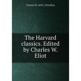 

Книга The Harvard classics. Edited by Charles W. Eliot