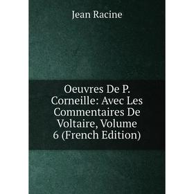 

Книга Oeuvres De P Corneille: Avec Les Commentaires De Voltaire, Volume 6