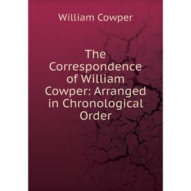 

Книга The Correspondence of William Cowper: Arranged in Chronological Order