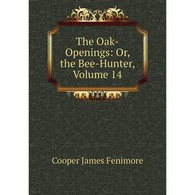 

Книга The Oak-Openings: Or, the Bee-Hunter, Volume 14