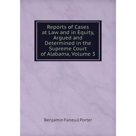 

Книга Reports of Cases at Law and in Equity, Argued and Determined in the Supreme Court of Alabama, Volume 3