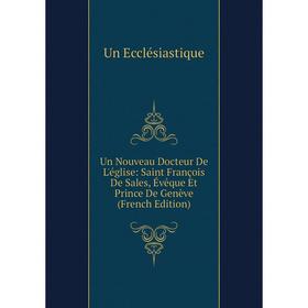 

Книга Un Nouveau Docteur De L'église: Saint François De Sales, Évêque Et Prince De Genève (French Edition)