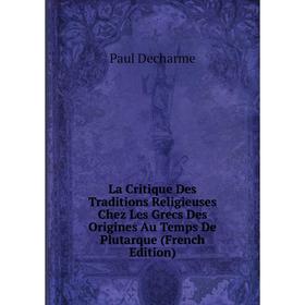 

Книга La Critique Des Traditions Religieuses Chez Les Grecs Des Origines Au Temps De Plutarque