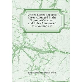 

Книга United States Reports: Cases Adjudged in the Supreme Court at. and Rules Announced at., Volume 213