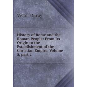 

Книга History of Rome and the Roman People: From Its Origin to the Establishment of the Christian Empire, Volume 5, part 2