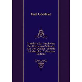 

Книга Grundrisz Zur Geschichte Der Deutschen Dichtung Aus Den Quellen, Volume 5,&Nbsp; Part 2 (German Edition)