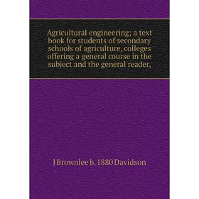 

Книга Agricultural engineering; a text book for students of secondary schools of agriculture, colleges offering a general course in the subject